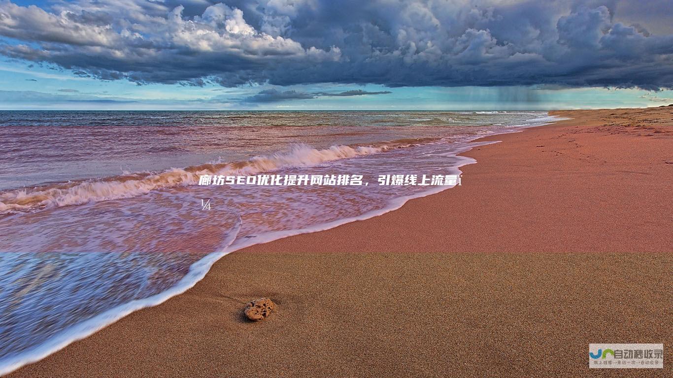廊坊SEO优化：提升网站排名，引爆线上流量，助力企业快速发展